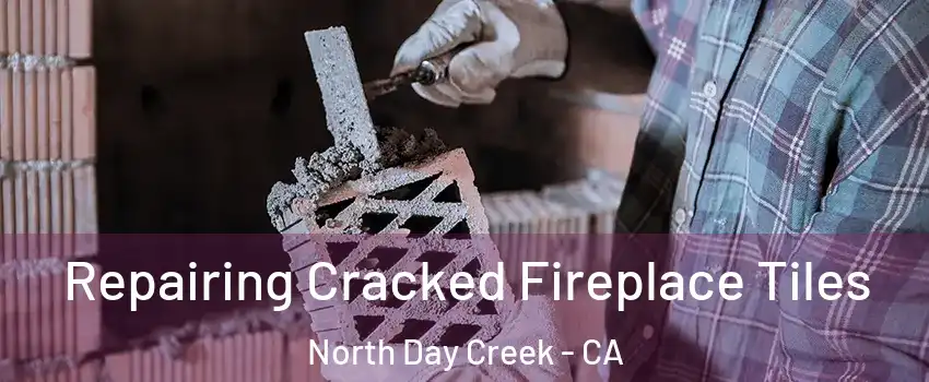 Repairing Cracked Fireplace Tiles North Day Creek - CA