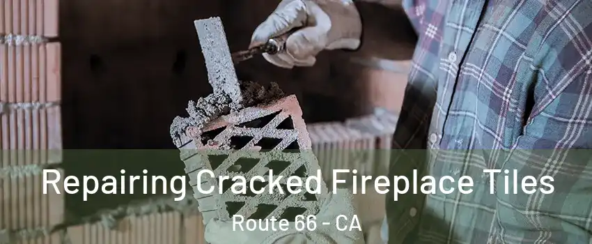 Repairing Cracked Fireplace Tiles Route 66 - CA