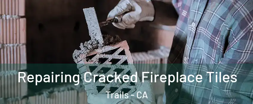Repairing Cracked Fireplace Tiles Trails - CA