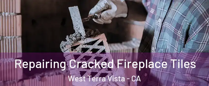 Repairing Cracked Fireplace Tiles West Terra Vista - CA