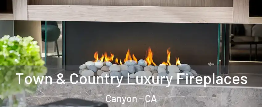Town & Country Luxury Fireplaces Canyon - CA