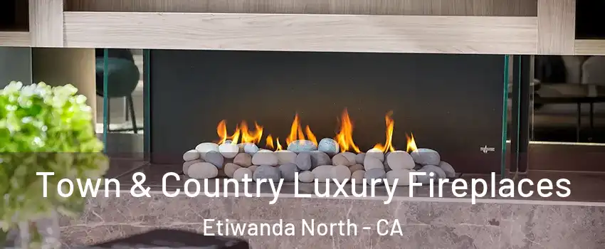 Town & Country Luxury Fireplaces Etiwanda North - CA
