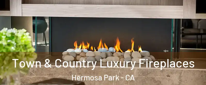 Town & Country Luxury Fireplaces Hermosa Park - CA