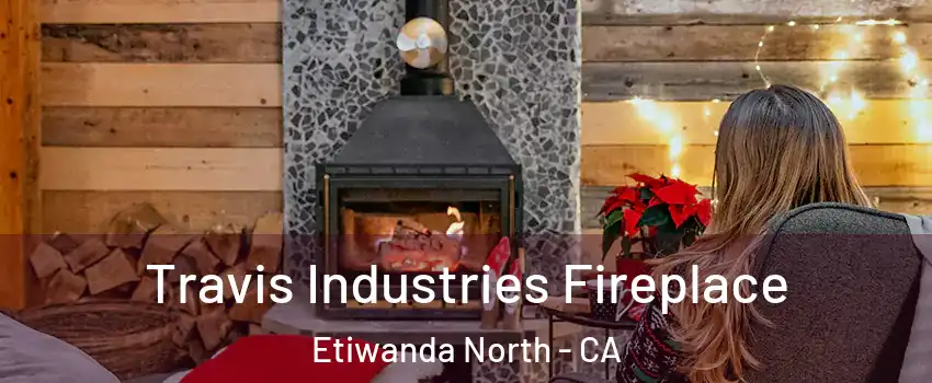 Travis Industries Fireplace Etiwanda North - CA