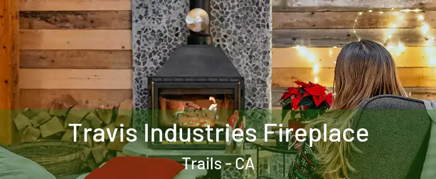 Travis Industries Fireplace Trails - CA