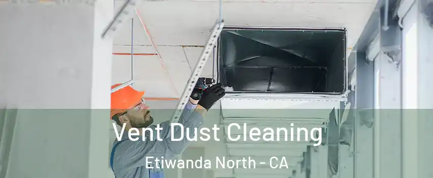 Vent Dust Cleaning Etiwanda North - CA