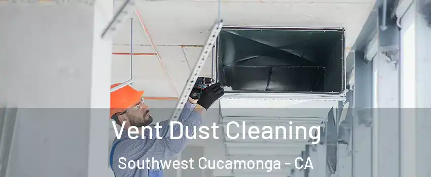 Vent Dust Cleaning Southwest Cucamonga - CA