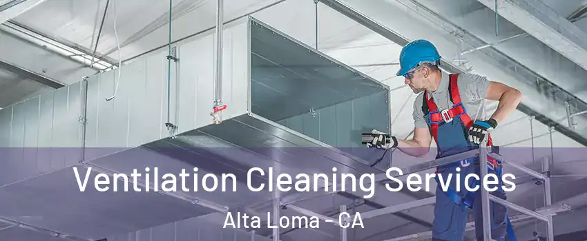 Ventilation Cleaning Services Alta Loma - CA