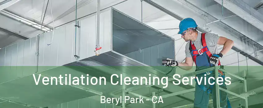 Ventilation Cleaning Services Beryl Park - CA