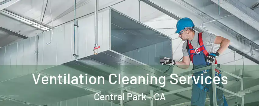 Ventilation Cleaning Services Central Park - CA