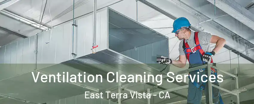 Ventilation Cleaning Services East Terra Vista - CA