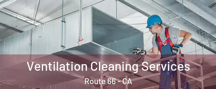 Ventilation Cleaning Services Route 66 - CA