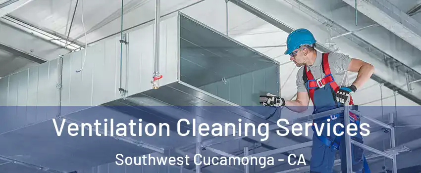 Ventilation Cleaning Services Southwest Cucamonga - CA