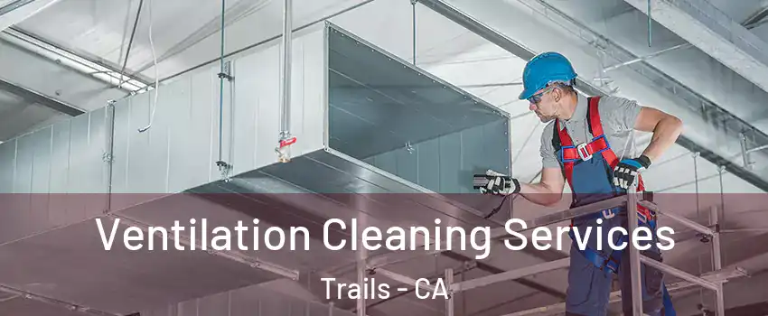 Ventilation Cleaning Services Trails - CA
