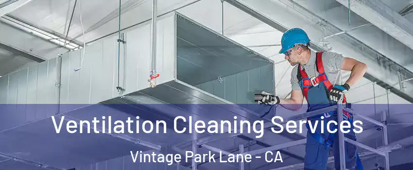 Ventilation Cleaning Services Vintage Park Lane - CA