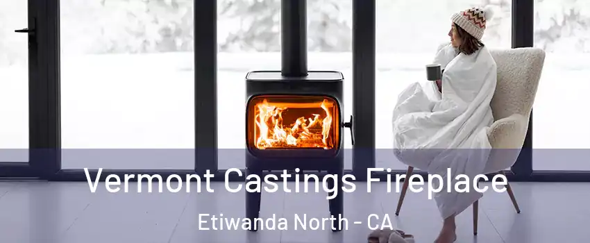Vermont Castings Fireplace Etiwanda North - CA