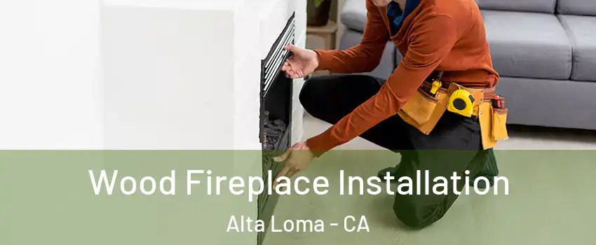 Wood Fireplace Installation Alta Loma - CA