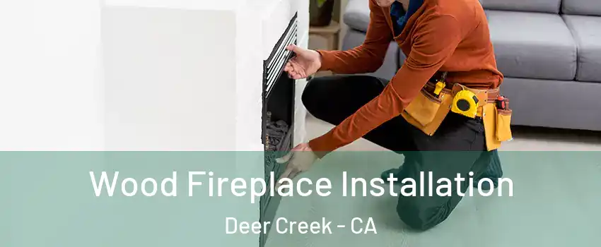 Wood Fireplace Installation Deer Creek - CA