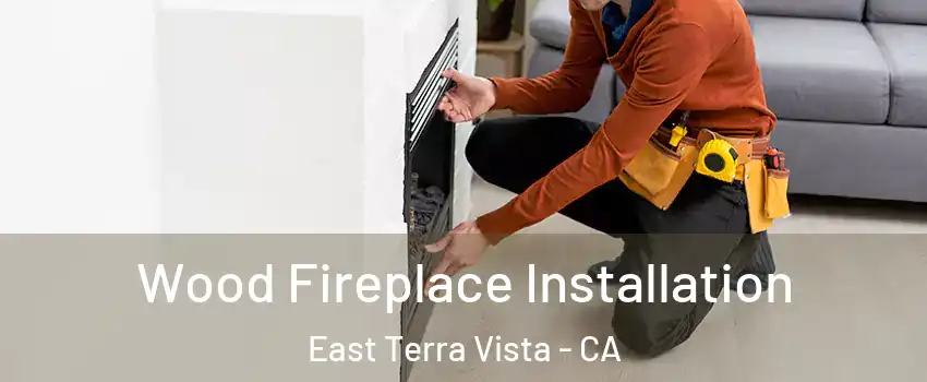 Wood Fireplace Installation East Terra Vista - CA