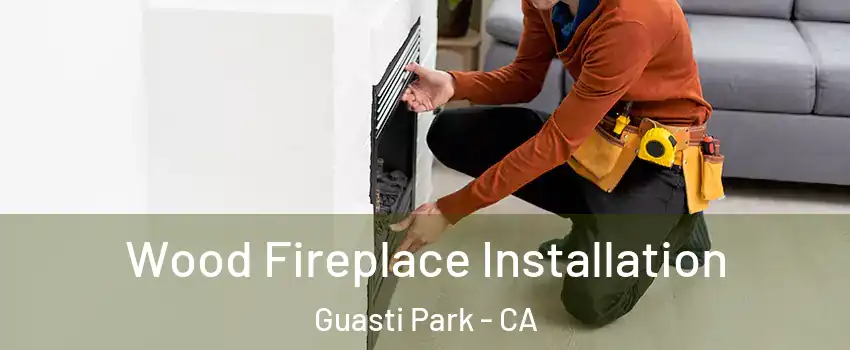 Wood Fireplace Installation Guasti Park - CA