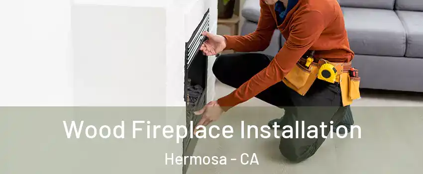 Wood Fireplace Installation Hermosa - CA