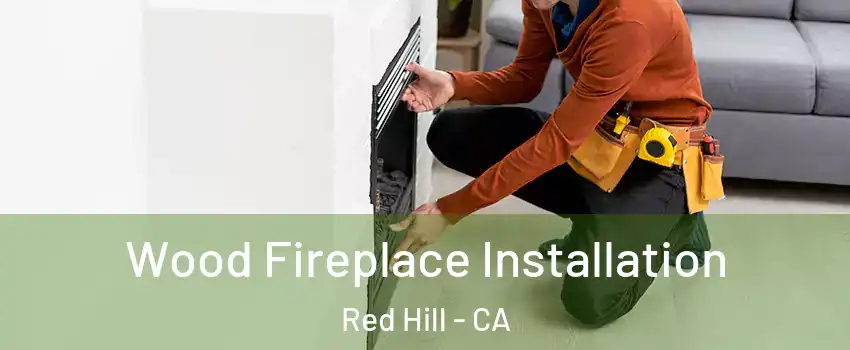 Wood Fireplace Installation Red Hill - CA