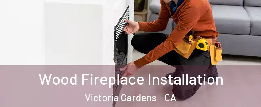 Wood Fireplace Installation Victoria Gardens - CA