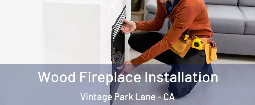 Wood Fireplace Installation Vintage Park Lane - CA