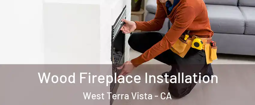 Wood Fireplace Installation West Terra Vista - CA