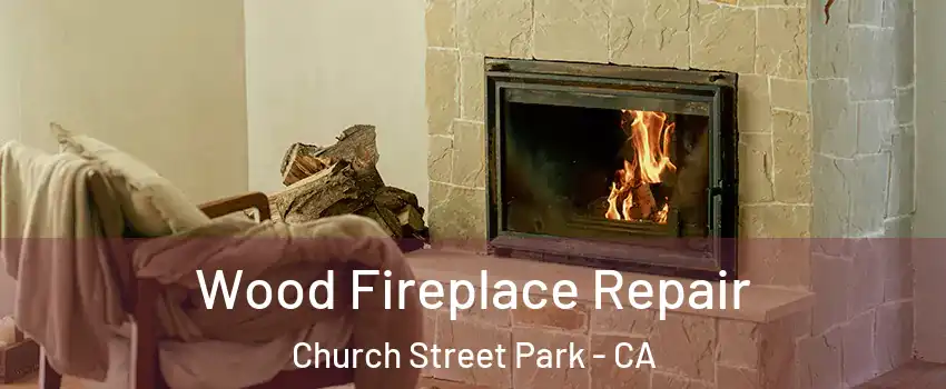 Wood Fireplace Repair Church Street Park - CA