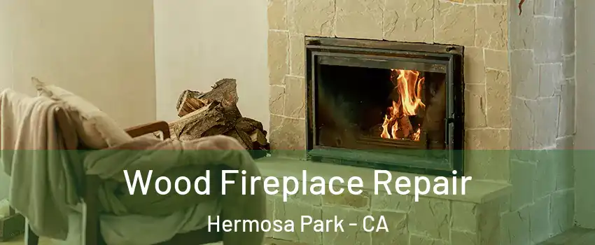 Wood Fireplace Repair Hermosa Park - CA
