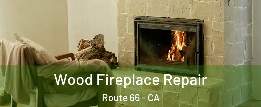 Wood Fireplace Repair Route 66 - CA