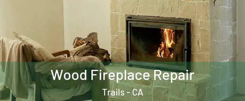 Wood Fireplace Repair Trails - CA