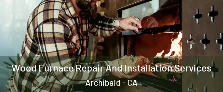 Wood Furnace Repair And Installation Services Archibald - CA