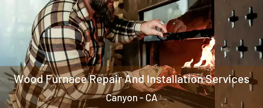 Wood Furnace Repair And Installation Services Canyon - CA
