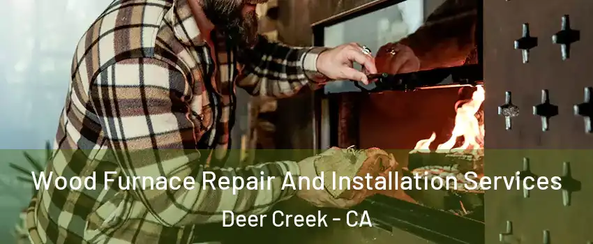 Wood Furnace Repair And Installation Services Deer Creek - CA
