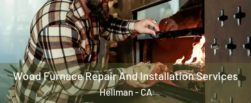 Wood Furnace Repair And Installation Services Hellman - CA
