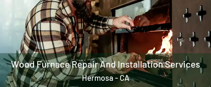 Wood Furnace Repair And Installation Services Hermosa - CA