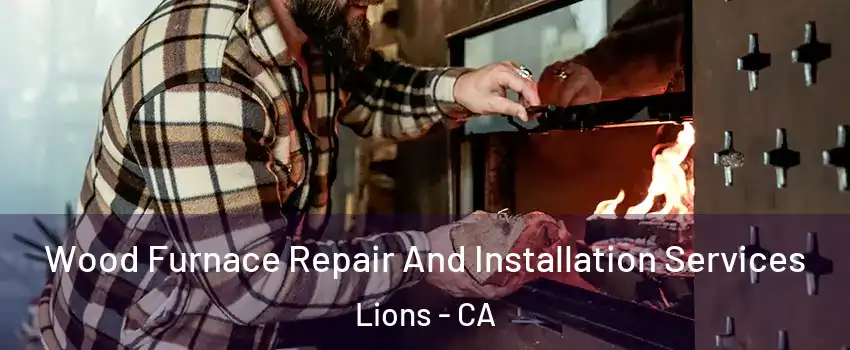 Wood Furnace Repair And Installation Services Lions - CA