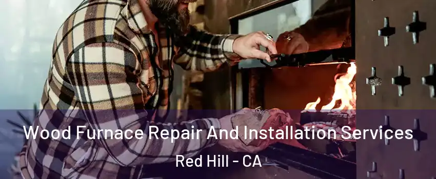 Wood Furnace Repair And Installation Services Red Hill - CA