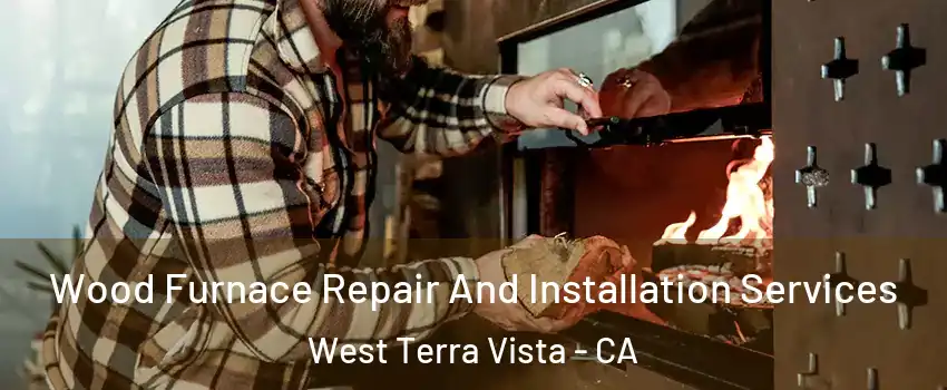 Wood Furnace Repair And Installation Services West Terra Vista - CA