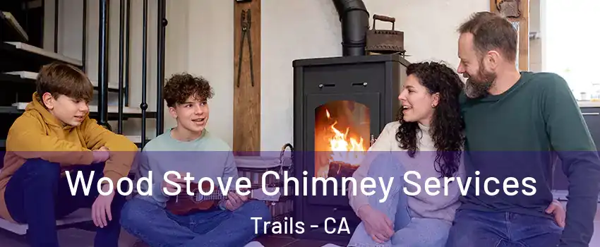 Wood Stove Chimney Services Trails - CA