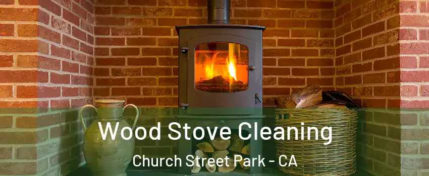 Wood Stove Cleaning Church Street Park - CA
