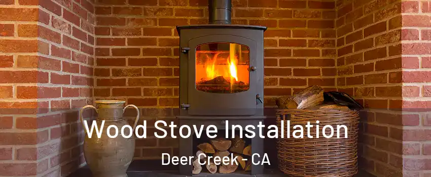 Wood Stove Installation Deer Creek - CA