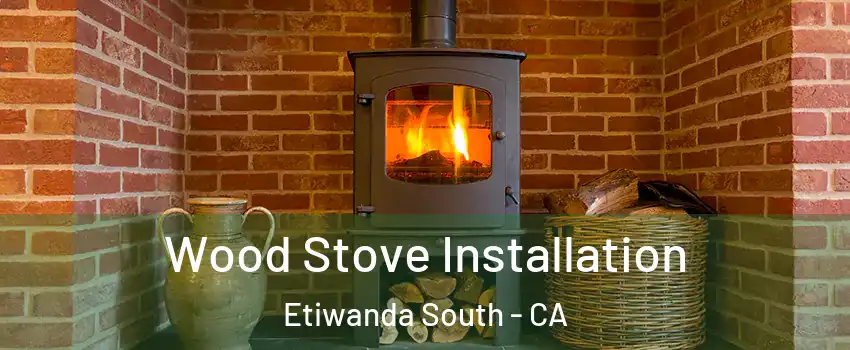 Wood Stove Installation Etiwanda South - CA