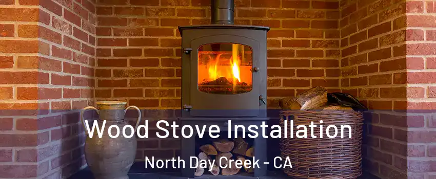 Wood Stove Installation North Day Creek - CA