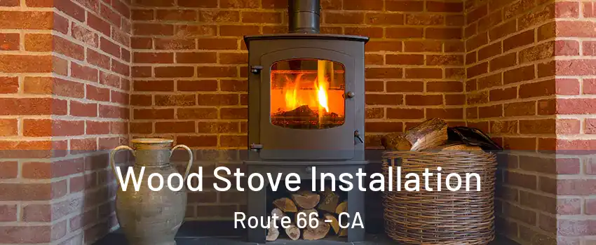 Wood Stove Installation Route 66 - CA