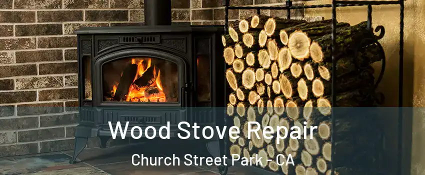 Wood Stove Repair Church Street Park - CA