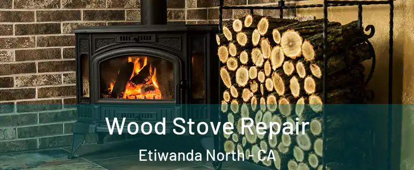 Wood Stove Repair Etiwanda North - CA