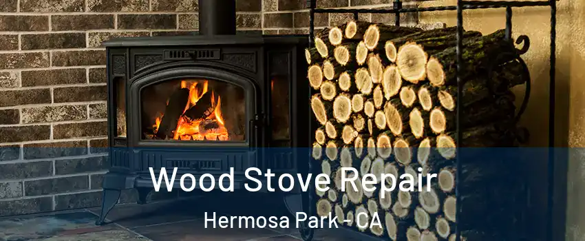 Wood Stove Repair Hermosa Park - CA